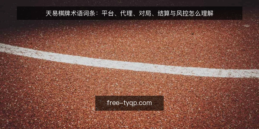 天易棋牌术语词条：平台、代理、对局、结算与风控怎么理解 — 先厘清词条边界：天易棋牌术语为何容易混用 配图